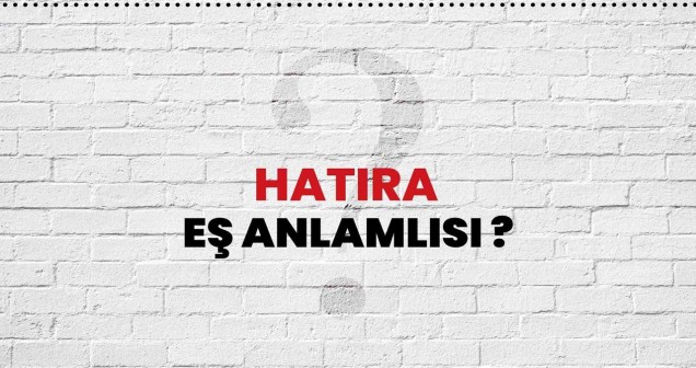 Hatıra Kelimesinin TDK'ya Göre Eş Anlamlısı Nedir? Anlam ve Kullanım Örnekleri